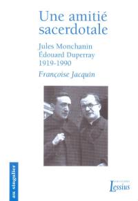 Une amitié sacerdotale : Jules Monchanin-Edouard Duperray, 1919-1990