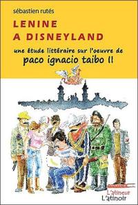 Lénine à Disneyland : une étude littéraire sur l'oeuvre de Paco Ignacio Taibo II