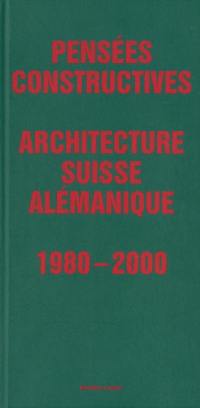 Pensées constructives : architecture suisse alémanique : 1980-2000