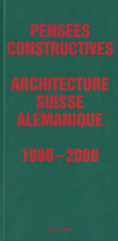 Pensées constructives : architecture suisse alémanique : 1980-2000
