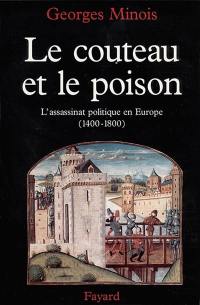 Le couteau et le poison : l'assassinat politique en Europe (1400-1800)