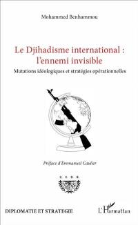 Le djihadisme international : l'ennemi invisible : mutations idéologiques et stratégies opérationnelles