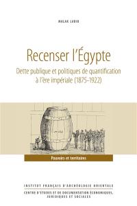 Recenser l'Egypte : dette publique et politiques de quantification à l'ère impériale (1875-1922) : pouvoirs et territoires