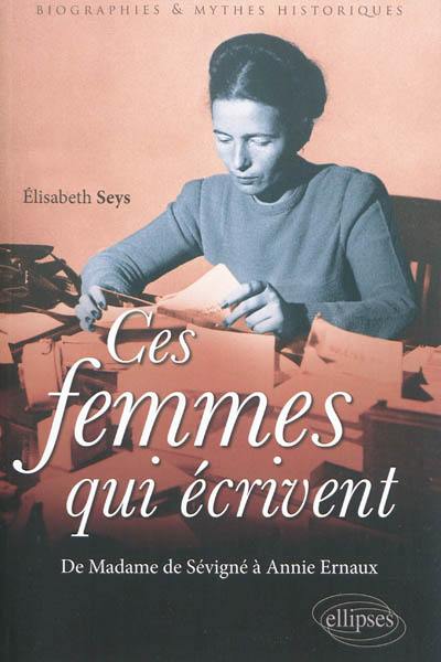 Ces femmes qui écrivent : de Madame de Sévigné à Annie Ernaux
