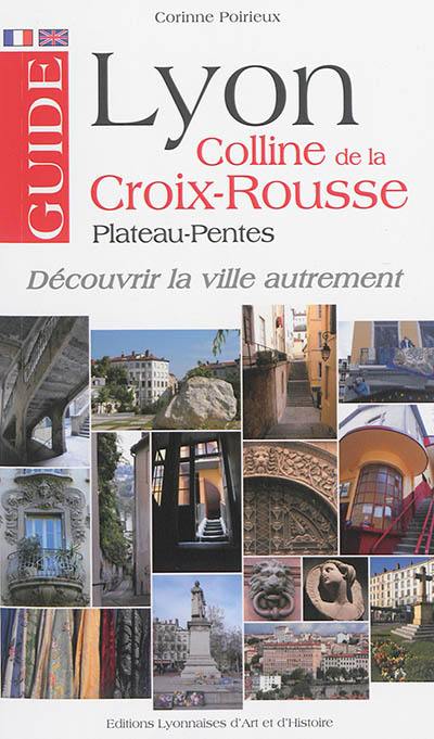 Lyon : colline de la Croix-Rousse, Plateau-Pentes : guide