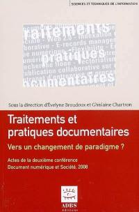 Traitements et pratiques documentaires : vers un changement de paradigme ? : actes de la deuxième Conférence Document numérique et société, Paris, CNAM, 17-18 novembre 2008