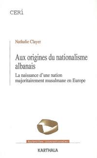 Aux origines du nationalisme albanais : la naissance d'une nation majoritairement musulmane en Europe