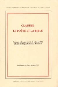 Claudel, Le poëte et la Bible : actes du colloque des 16-17 octobre 1998 à la Bibliothèque nationale de France