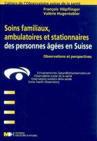 Soins familiaux, ambulatoires et stationnaires des personnes âgées en Suisse : observations et perspectives