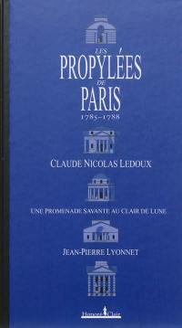 Les propylées de Paris, 1785-1788 : Claude Nicolas Ledoux : une promenade savante au clair de lune