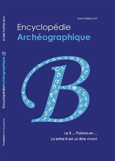 Encyclopédie archéographique. Le B... Parlons-en... : la lettre B est un être vivant
