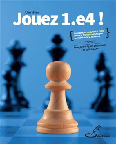 Jouez 1.e4 !. Vol. 2. La Française et les lignes secondaires de la Sicilienne