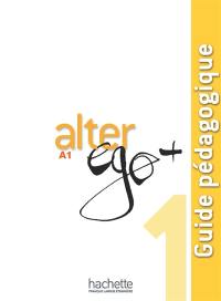 Alter ego + 1, méthode de français, A1 : guide pédagogique