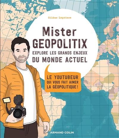 Mister Geopolitix explore les grands enjeux du monde actuel : le youtubeur qui vous fait aimer la géopolitique !