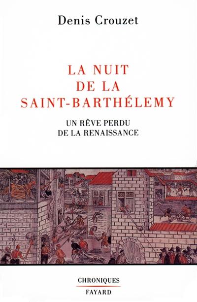 La Nuit de la Saint-Barthélémy : un rêve perdu de la Renaissance