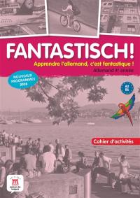 Fantastisch ! Apprendre l'allemand, c'est fantastique !, Allemand 4e année, A2-B1 : cahier d'activités : nouveaux programmes 2016