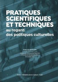 Pratiques scientifiques et techniques au regard des politiques culturelles : actes du séminaire, Maison des sciences de l'homme, Université de Bourgogne, Dijon, 10 octobre 2017