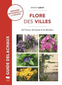 Flore des villes : de France, de Suisse et du Benelux