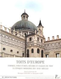 Toits d'Europe : formes, structures, décors et usages des toits à l'époque moderne, XVe-XVIIe siècle