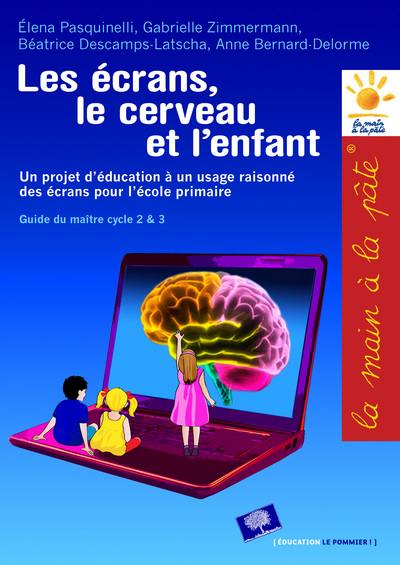 Les écrans, le cerveau... et l'enfant : un projet d'éducation à un usage raisonné des écrans pour l'école primaire : guide du maître, cycles 2 & 3