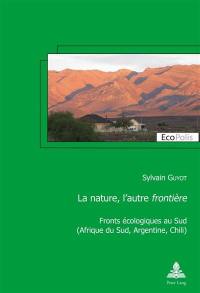 La nature, l'autre frontière : fronts écologiques au Sud : Afrique du Sud, Argentine, Chili