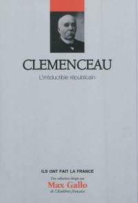 Clemenceau : l'irréductible républicain
