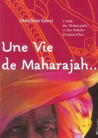 Une vie de maharajah... : l'Inde des maharajahs et des nababs d'aujourd'hui