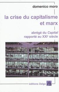 La crise du capitalisme et Marx : abrégé du Capital rapporté au XXIe siècle