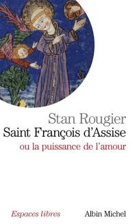 Saint François d'Assise ou La puissance de l'amour