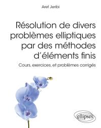 Résolution de divers problèmes elliptiques par des méthodes d'éléments finis : cours, exercices, et problèmes corrigés