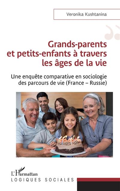 Grands-parents et petits-enfants à travers les âges de la vie : une enquête comparative en sociologie des parcours de vie (France-Russie)