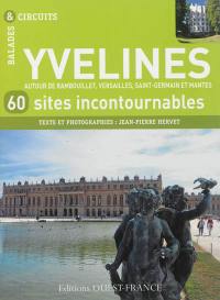 Yvelines : 60 sites incontournables : autour de Rambouillet, Versailles, Saint-Germain et Mantes