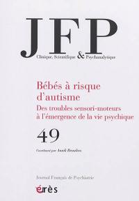 JFP Journal français de psychiatrie, n° 49. Bébés à risque d'autisme : des troubles sensori-moteurs à l'émergence de la vie psychique