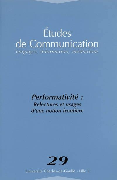 Etudes de communication, n° 29. Performativité : relectures et usages d'une notion frontière