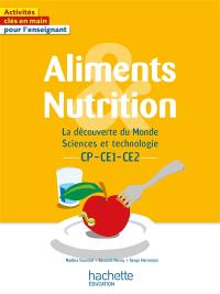 Aliments & nutrition : la découverte du monde, sciences et technologie : CP, CE1, CE2