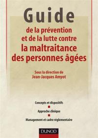 Guide de la prévention et de la lutte contre la maltraitance des personnes âgées : concepts et dispositifs, approche clinique, management et cadre réglementaire