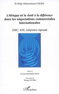 L'Afrique et le droit à la différence dans les négociations commerciales internationales : OMC, APE, intégration régionale