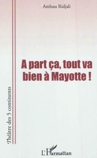 A part ça, tout va bien à Mayotte ! : saison 2 : théâtre