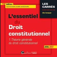 L'essentiel du droit constitutionnel. Vol. 1. Théorie générale du droit constitutionnel : 2016-2017