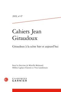 Cahiers Jean Giraudoux, n° 47. Giraudoux à la scène hier et aujourd'hui