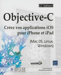 Objective-C : créez vos applications iOS pour iPhone et iPad (Mac OS, Linux, Windows)