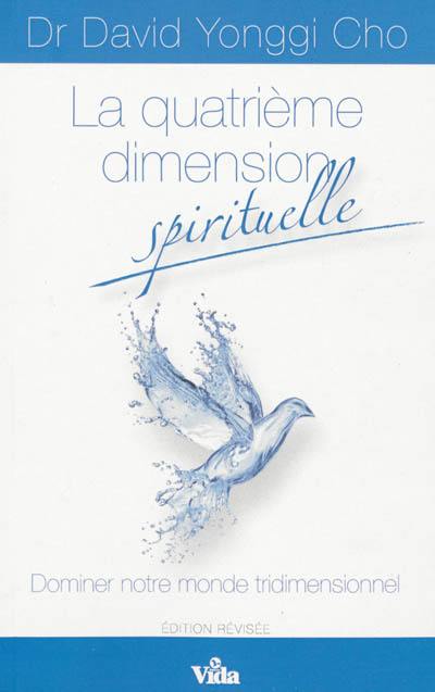 La quatrième dimension spirituelle : dominer notre monde tridimensionnel