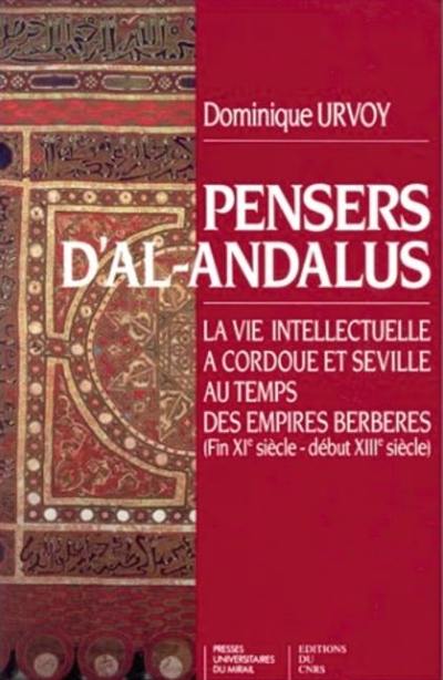Pensers d'al-Andalus : la vie intellectuelle à Cordoue et Séville au temps des empires berbères (fin XIe siècle-début XIIIe siècle)