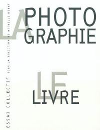 La photographie et le livre : analyse de leurs rapports multiformes, nature de la photographie, statut du livre