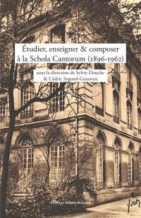 Etudier, enseigner & composer à la Schola Cantorum (1896-1962)