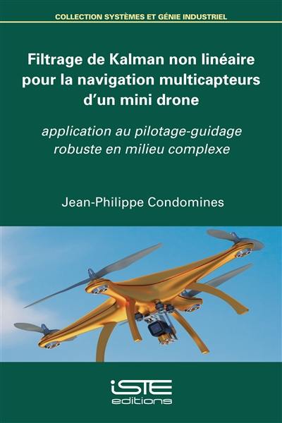 Filtrage de Kalman non linéaire pour la navigation multicapteurs d'un mini drone : application au pilotage-guidage robuste en milieu complexe
