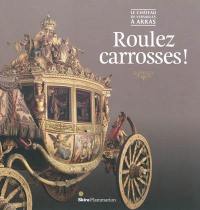 Roulez carrosses ! : le château de Versailles à Arras : exposition, Arras, Musée des beaux-arts, du 17 mars 2012 au 10 novembre 2013