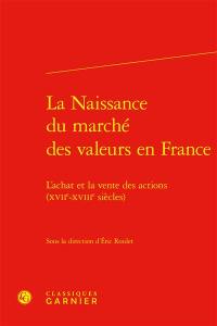 La naissance du marché des valeurs en France : l'achat et la vente des actions (XVIIe-XVIIIe siècles)