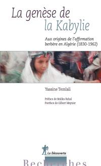 La genèse de la Kabylie : aux origines de l'affirmation berbère en Algérie (1830-1962)