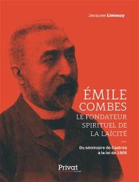 Emile Combes : le fondateur spirituel de la laïcité : du séminaire de Castres à la loi de 1905